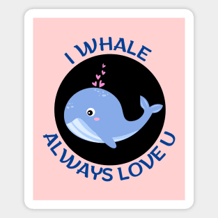 I Whale Always Love You | Whale Pun Magnet